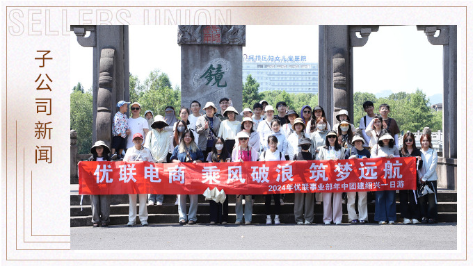 乘風(fēng)破浪，筑夢遠(yuǎn)航——記優(yōu)聯(lián)事業(yè)部年中紹興團(tuán)建